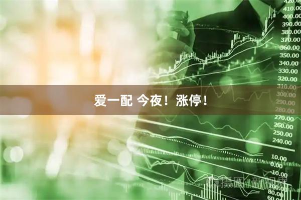 爱一配 今夜！涨停！