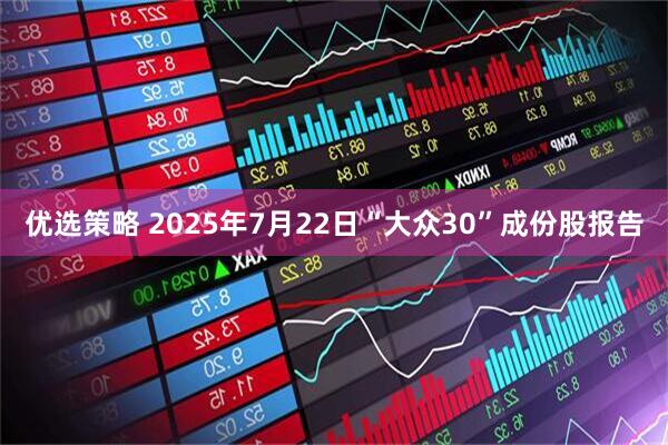 优选策略 2025年7月22日“大众30”成份股报告
